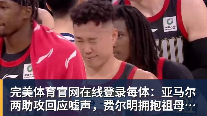 完美体育官网在线登录每体：亚马尔两助攻回应嘘声，费尔明拥抱祖母成温情一幕