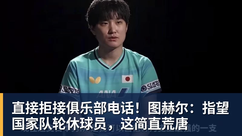 直接拒接俱乐部电话！图赫尔：指望国家队轮休球员，这简直荒唐