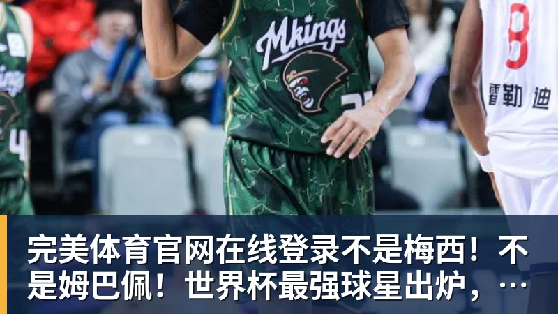 完美体育官网在线登录不是梅西！不是姆巴佩！世界杯最强球星出炉，英格兰却成最大输家